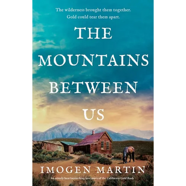 The Mountains Between Us: An Utterly Heart-Wrenching Love Story of the California Gold Rush