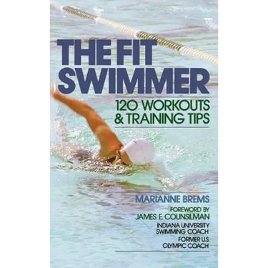 The Fit Swimmer: 120 Workouts & Training Tips