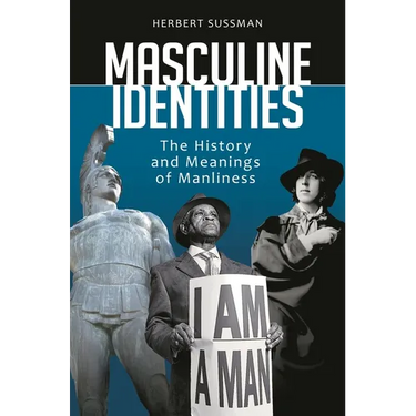 Masculine Identities: The History and Meanings of Manliness
