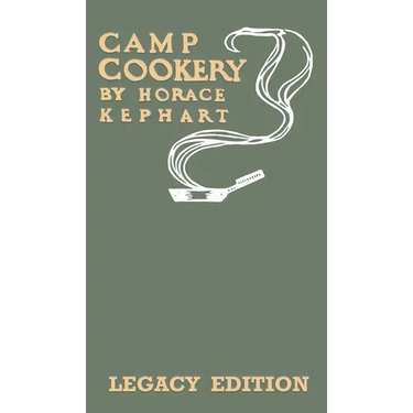 Camp Cookery (Legacy Edition): The Classic Manual on Outdoor Kitchens, Camping Recipes, and Cooking Techniques with Game, Fish, and other Vittles on t