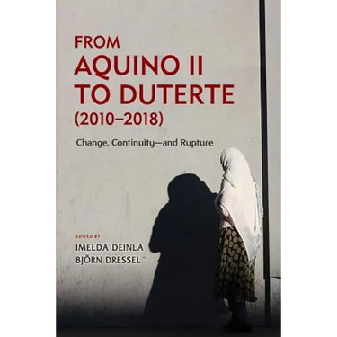 From Aquino II to Duterte (2010-2018): Change, Continuity-and Rupture