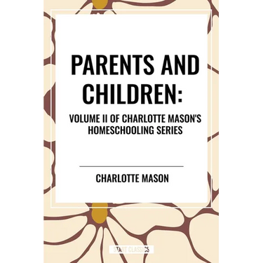 Parents and Children, of Charlotte Mason's Original Homeschooling Series