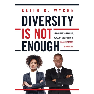 Diversity Is Not Enough: A Roadmap to Recruit, Develop and Promote Black Leaders in America