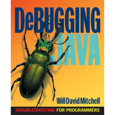 Debugging Java: Troubleshooting for Programmers
