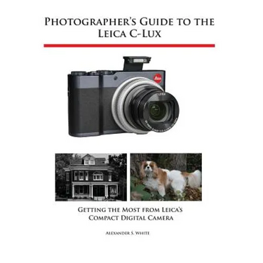Photographer's Guide to the Leica C-Lux: Getting the Most from Leica's Compact Digital Camera