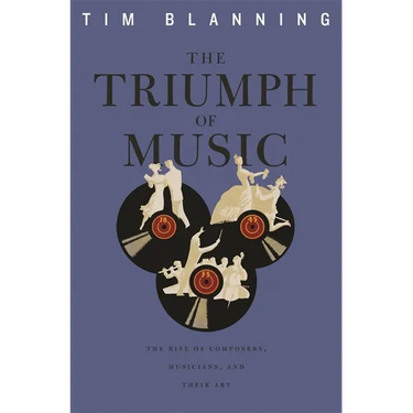 Triumph of Music: The Rise of Composers, Musicians and Their Art