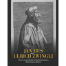 Jan Hus and Ulrich Zwingli: The Lives and Deaths of the Reformation's Most Famous Martyrs