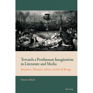 Towards a Posthuman Imagination in Literature and Media: Monsters, Mutants, Aliens, Artificial Beings