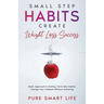 Small Step Habits Create Weight Loss Success: Basic Approach in Dieting. Form New Habits. Change Your Lifestyle Without Suffering