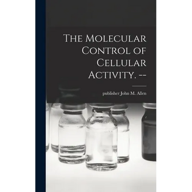 The Molecular Control of Cellular Activity. --