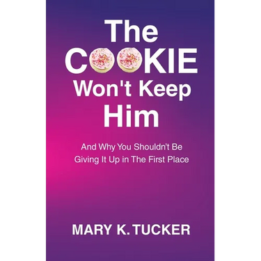 The COOKIE Won't Keep Him: And Why You Shouldn't Be Giving It Up In The First Place