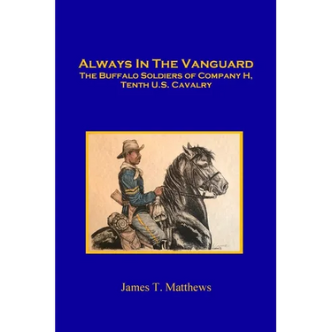 Always in the Vanguard: The Buffalo Soldiers of Company H, Tenth U. S. Cavalry