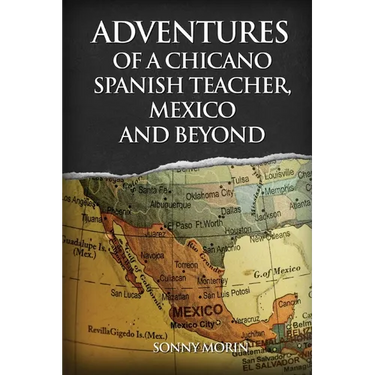 Adventures of a Chicano Spanish Teacher, Mexico and Beyond