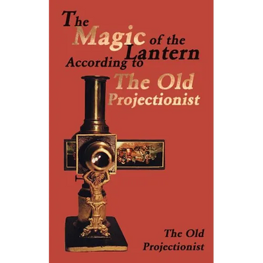 The Magic of the Lantern According to the Old Projectionist