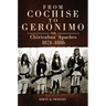 From Cochise to Geronimo: The Chiricahua Apaches, 1874-1886 Volume 268