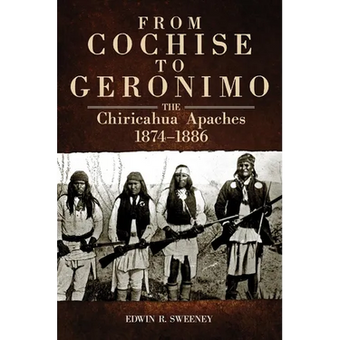 From Cochise to Geronimo: The Chiricahua Apaches, 1874-1886 Volume 268
