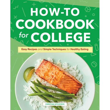 How-To Cookbook for College: Easy Recipes and Simple Techniques for Healthy Eating