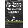 The Olympus E-M5 Mark III Menu System Simplified