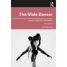 The Male Dancer: Bodies, Spectacle, Sexualities