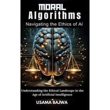 Moral Algorithms Navigating the Ethics of AI: Understanding the Ethical Landscape in the Age of Artificial Intelligence