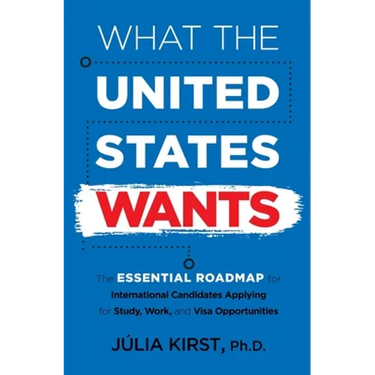 What the United States Wants: The Essential Roadmap for International Candidates Applying for Study, Work and Visa Opportunities