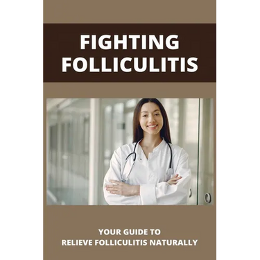 Fighting Folliculitis: Your Guide To Relieve Folliculitis Naturally: Banish Folliculitis Treatment