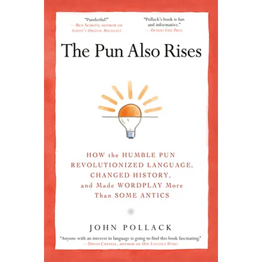 The Pun Also Rises: How the Humble Pun Revolutionized Language, Changed History, and Made Wordplay More Than Some Antics