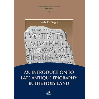 An Introduction to Late Antique Epigraphy in the Holy Land: A Thorough Study on Greek and Latin Epigraphy in the Holy Land