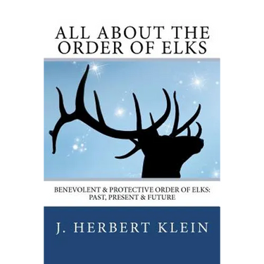 All About the Order of Elks: Benevolent & Protective Order of Elks: Past, Present & Future