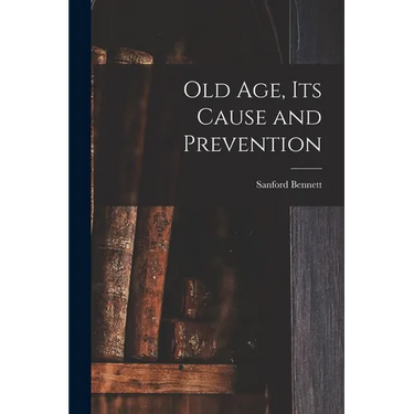 Old Age, Its Cause and Prevention
