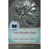 The Poison King: The Life and Legend of Mithradates, Rome's Deadliest Enemy