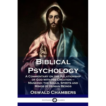 Biblical Psychology: A Commentary on the Relationship of God with His Creation - Mankind; the Souls, Spirits and Minds of Human Beings