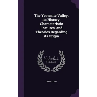 The Yosemite Valley, its History, Characteristic Features, and Theories Regarding its Origin