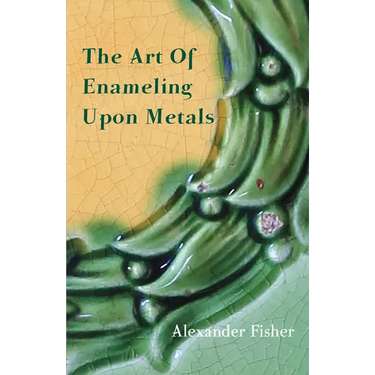 The Art Of Enameling Upon Metals