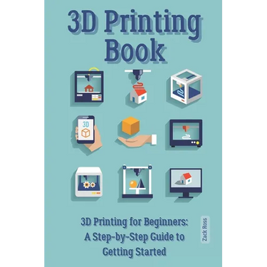 3D Printing Book: "3D Printing for Beginners: A Step-by-Step Guide to Getting Started"
