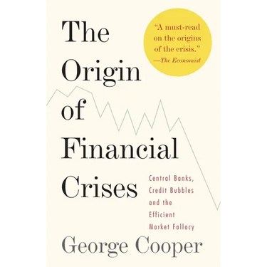 The Origin of Financial Crises: Central Banks, Credit Bubbles, and the Efficient Market Fallacy