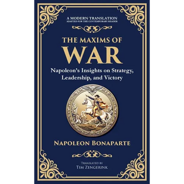 The Maxims of War: Napoleon's Insights on Strategy, Leadership, and Victory