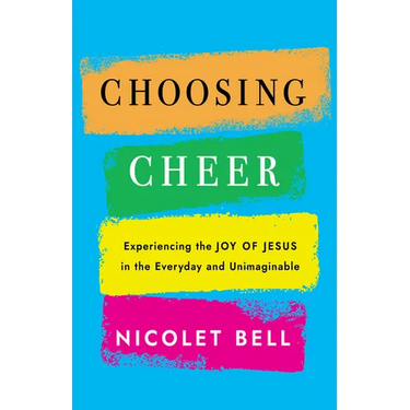 Choosing Cheer: Experiencing the Joy of Jesus in the Everyday and Unimaginable