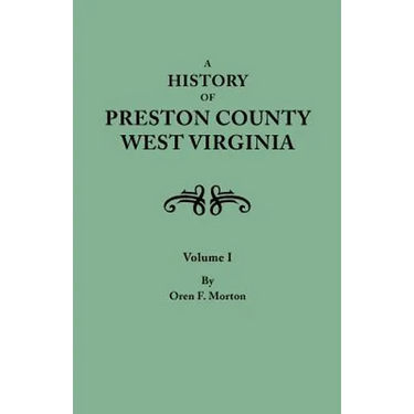 History of Preston County, West Virginia. in Two Volumes. Volume I