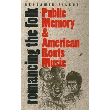 Romancing the Folk: Public Memory and American Roots Music