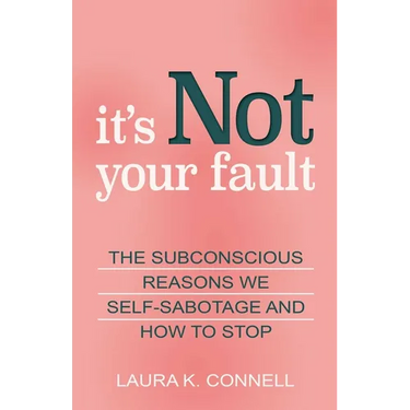 It's Not Your Fault: The Subconscious Reasons We Self-Sabotage and How to Stop