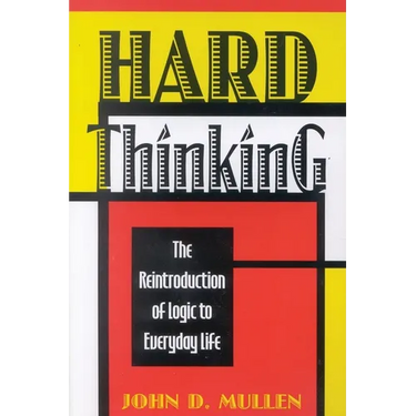 Hard Thinking: The Reintroduction of Logic to Everyday Life