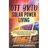 Off Grid Solar Power Living: An Enhanced Guide to Move Your House, Rv, Camper, or Boat to Solar Power (Two Books in One)