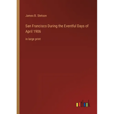 San Francisco During the Eventful Days of April 1906: in large print