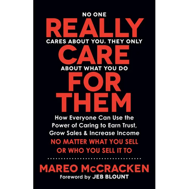 Really Care for Them: How Everyone Can Use the Power of Caring to Earn Trust, Grow Sales, and Increase Income. No Matter What You Sell or Who You Sell