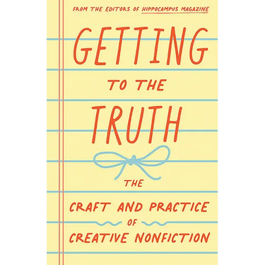 Getting to the Truth: The Craft and Practice of Creative Nonfiction