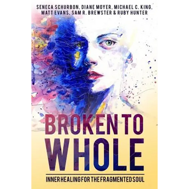 Broken To Whole: Inner Healing for the Fragmented Soul