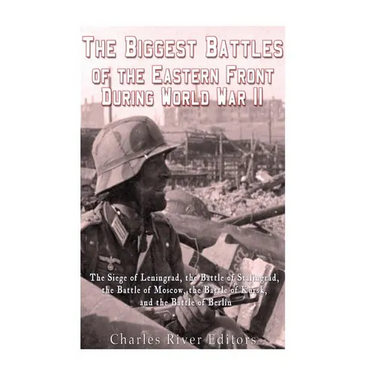 The Biggest Battles of the Eastern Front During World War II: The Siege of Leningrad, the Battle of Stalingrad, the Battle of Moscow, the Battle of Ku