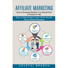 Affiliate Marketing: Step by Step Guide to Learn All the Secrets About Affiliate Marketing (How to Evaluate Whether You Should Pick a Product or Not)