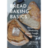 Bread Baking Basics: Recipes for Mastering Bread, Dough and Flour (Making Bread for Beginners, Homemade Bread)